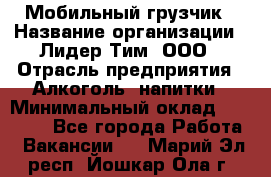 Мобильный грузчик › Название организации ­ Лидер Тим, ООО › Отрасль предприятия ­ Алкоголь, напитки › Минимальный оклад ­ 18 000 - Все города Работа » Вакансии   . Марий Эл респ.,Йошкар-Ола г.